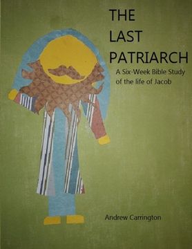 portada The Last Patriarch: A six-week Bible study of the life of Jacob (en Inglés)