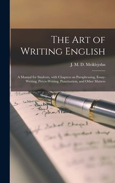 portada The Art of Writing English: a Manual for Students, With Chapters on Paraphrasing, Essay-writing, Précis-writing, Punctuation, and Other Matt