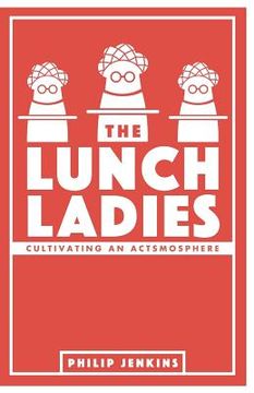 portada The Lunch Ladies: Cultivating an Actsmosphere (en Inglés)