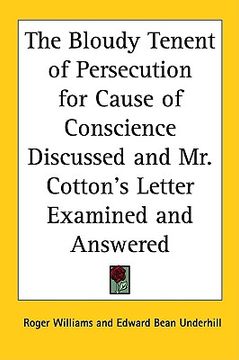 portada the bloudy tenent of persecution for cause of conscience discussed and mr. cotton's letter examined and answered (en Inglés)