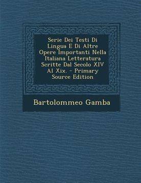 portada Serie Dei Testi Di Lingua E Di Altre Opere Importanti Nella Italiana Letteratura Scritte Dal Secolo XIV Al Xix. (en Italiano)