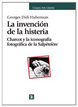 portada La Invención de la Histeria: Charcot y la Iconografía Fotográfica de la Salpêtrière: Charcot y la Iconografía Fotográfica de la Salpêtrière: