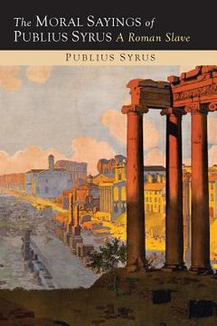 portada The Moral Sayings of Publius Syrus: A Roman Slave (en Inglés)