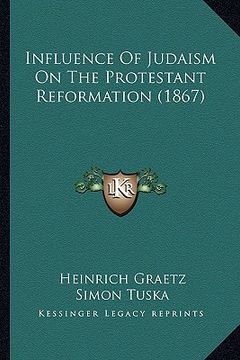 portada influence of judaism on the protestant reformation (1867) (in English)