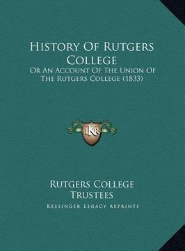 portada history of rutgers college: or an account of the union of the rutgers college (1833) or an account of the union of the rutgers college (1833) (en Inglés)