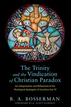 portada The Trinity and the Vindication of Christian Paradox: An Interpretation and Refinement of the Theological Apologetic of Cornelius Van Til (en Inglés)