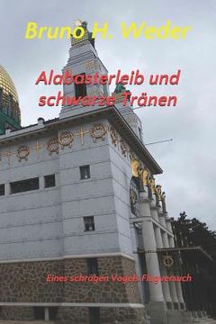 portada Alabasterleib und schwarze Tränen: Eines schrägen Vogels Flugversuch (en Alemán)