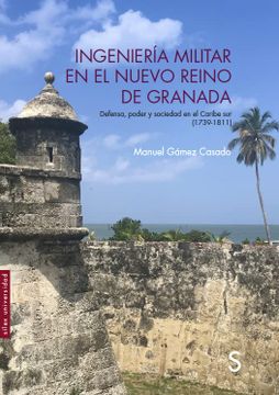 portada Ingeniería Militar en el Nuevo Reino de Granada: Defensa, Poder y Sociedad en el Caribe sur (1739-1811) (Sílex Universidad) (in Spanish)