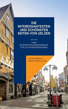 portada Die interessantesten und schönsten Seiten von Uelzen: Vom Hundertwasserbahnhof zur Zuckerrübenfabrik (en Alemán)
