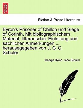 portada byron's prisoner of chillon und siege of corinth. mit bibliographischem material, litterarischer einleitung und sachlichen anmerkungen ... herausegege