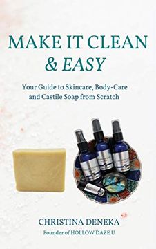 portada Make it Clean & Easy: Your Guide to Skincare, Body-Care and Castile Soap From Scratch (en Inglés)