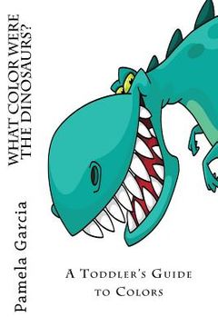 portada What COLOR Where the DINOSAURS?: A Preschooler's Guide to Colors. (in English)