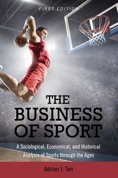 portada The Business of Sport: A Sociological, Economical, and Historical Analysis of Sports through the Ages (en Inglés)