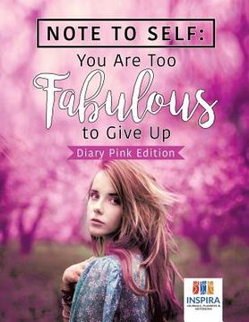 portada Note to Self: You Are Too Fabulous to Give Up Diary Pink Edition (en Inglés)