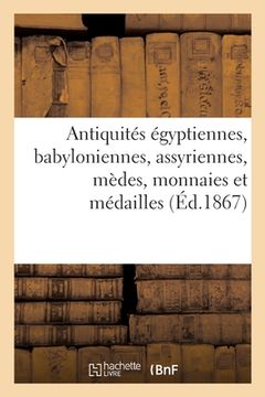 portada Antiquités Égyptiennes, Babyloniennes, Assyriennes, Mèdes, Monnaies Et Médailles Antiques: Et Modernes (in French)