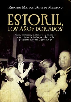 portada Estoril, los Años Dorados (1946-1969): Reyes, Príncipes, Millonarios y Exiliados: Una Crónica de la Alta Sociedad de la Posguerra Europea