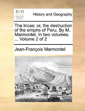 portada the incas: or, the destruction of the empire of peru. by m. marmontel. in two volumes. ... volume 2 of 2 (en Inglés)
