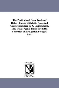 portada the poetical and prose works of robert burns: with life, notes and correspondence; by a. cunningham, esq. with original pieces from the collection of (in English)