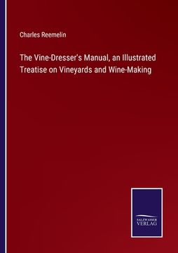 portada The Vine-Dresser's Manual, an Illustrated Treatise on Vineyards and Wine-Making (en Inglés)