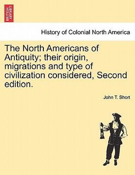portada the north americans of antiquity; their origin, migrations and type of civilization considered, second edition. (en Inglés)