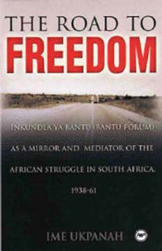 portada The Long Road to Freedom: Inkundla ya Bantu (Bantu Forum) as a Mirror and Mediator of the African Struggle in South Africa, 1938-61 (en Inglés)