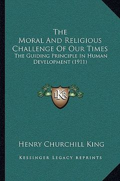 portada the moral and religious challenge of our times: the guiding principle in human development (1911) (en Inglés)