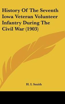 portada history of the seventh iowa veteran volunteer infantry during the civil war (1903) (en Inglés)