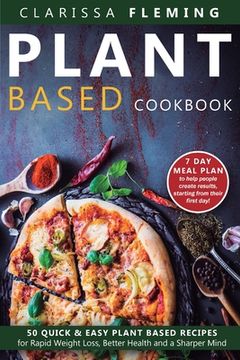 portada Plant Based Cookbook: 50 Quick & Easy Plant Based Recipes for Rapid Weight Loss, Better Health and a Sharper Mind (Includes 7 Day Meal Plan (en Inglés)