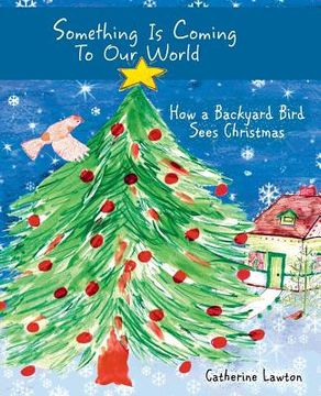 portada Something Is Coming To Our World: How A Backyard Bird Sees Christmas (en Inglés)