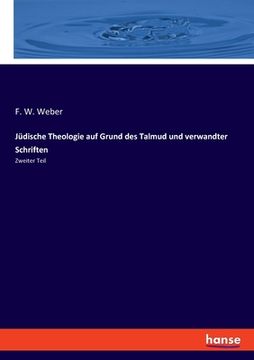 portada Jüdische Theologie auf Grund des Talmud und verwandter Schriften: Zweiter Teil (en Alemán)