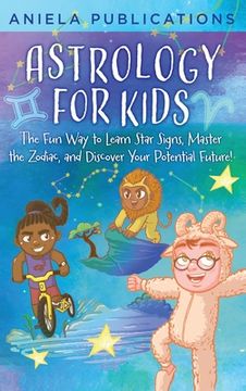 portada Astrology for Kids: The Fun Way to Learn Star Signs, Master the Zodiac, and Discover Your Potential Future! (en Inglés)