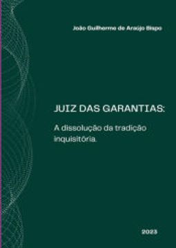 portada Juiz das Garantias: A Dissolução da Tradição Inquisitória (en Portugués)