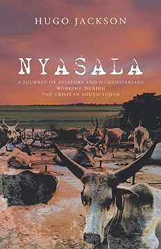 portada Nyasala: A Journey of Aviators and Humanitarians Working During the Crisis in South Sudan (en Inglés)