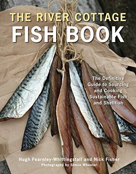 portada The River Cottage Fish Book: The Definitive Guide to Sourcing and Cooking Sustainable Fish and Shellfish [A Cookbook]