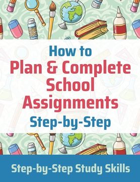portada How to Plan & Complete School Assignments: Step-by-Step Study Skills