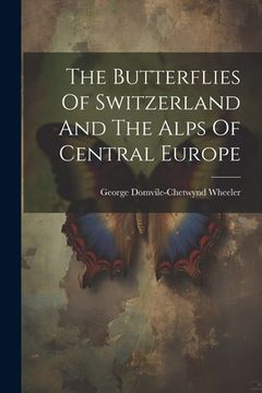 portada The Butterflies Of Switzerland And The Alps Of Central Europe (en Inglés)