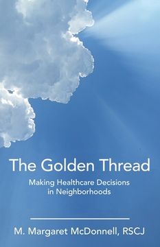 portada The Golden Thread: Making Healthcare Decisions in Neighborhoods (en Inglés)