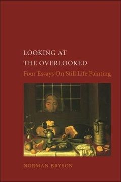 portada Looking at the Overlooked: Four Essays on Still Life Painting pb (Essays in art & Culture) (en Inglés)