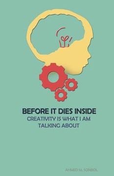 portada Before It Dies Inside: Creativity Is What I Am Talking about (en Inglés)