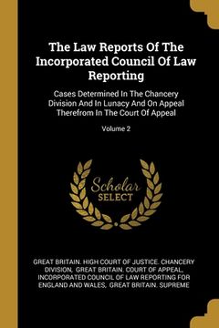 portada The Law Reports Of The Incorporated Council Of Law Reporting: Cases Determined In The Chancery Division And In Lunacy And On Appeal Therefrom In The C (en Inglés)
