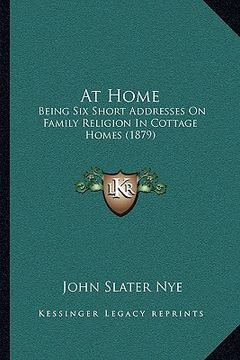 portada at home: being six short addresses on family religion in cottage homes (1879) (en Inglés)
