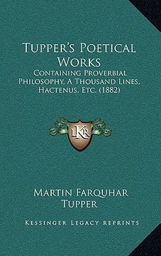 portada tupper's poetical works: containing proverbial philosophy, a thousand lines, hactenus, etc. (1882)