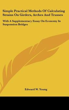 portada simple practical methods of calculating strains on girders, arches and trusses: with a supplementary essay on economy in suspension bridges (en Inglés)