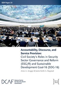 portada Accountability, Discourse, and Service Provision: Civil Society's Roles in Security Sector Governance and Reform (SSG/R) and Sustainable Development G