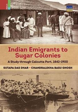 portada Indian Emigrants to Sugar Colonies: A Study through Kolkata Port, 1842-1900 (en Inglés)