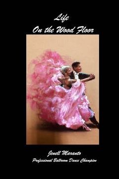 portada Life On The Wood FloorJenell MarantoProfessional Ballroom Dance Champion: Stories of Learning and Teaching Ballroom Dance (in English)