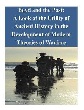 portada Boyd and the Past: A Look at the Utility of Ancient History in the Development of Modern Theories of Warfare
