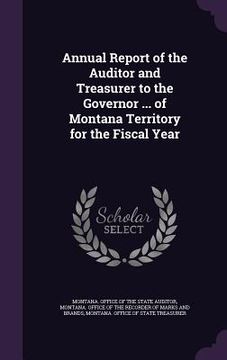 portada Annual Report of the Auditor and Treasurer to the Governor ... of Montana Territory for the Fiscal Year (in English)
