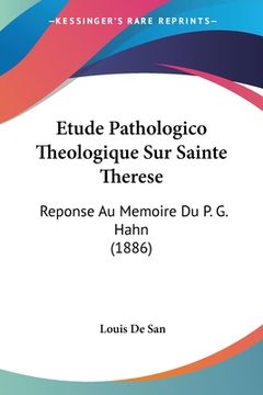 portada Etude Pathologico Theologique Sur Sainte Therese: Reponse Au Memoire Du P. G. Hahn (1886) (in French)