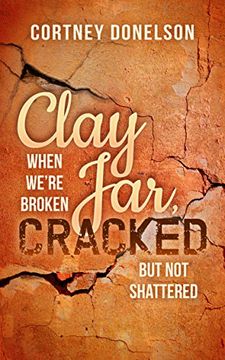 portada Clay Jar, Cracked: When we are Broken but not Shattered (Morgan James Faith) (in English)